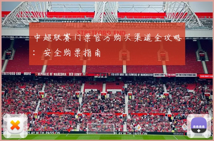 中超联赛门票官方购买渠道全攻略:安全购票指南